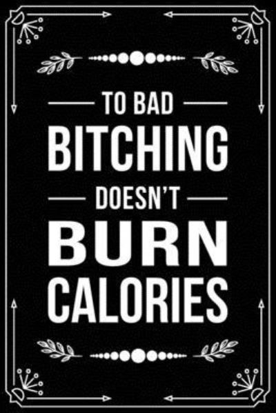 Cover for Bfsc Publishing · To Bad Bitching Doesn't Burn Calories (Paperback Book) (2019)