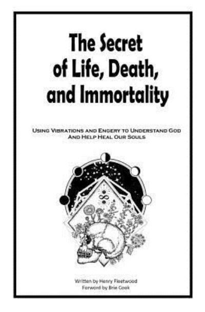 The Secret of Life, Death and Immortality - Brie Cook - Boeken - Createspace Independent Publishing Platf - 9781725595309 - 1 augustus 2018