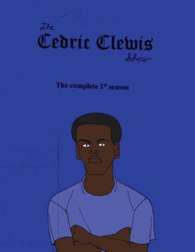 Cover for Cedric Antwan Clewis · Cedric Clewis Show the Complete 1st Season (Paperback Book) (2018)