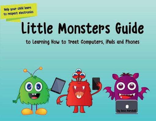 Cover for Kate Marshall · Little Monsters Guide to Learning How to Treat Computers, iPads and Phones (Paperback Book) (2018)