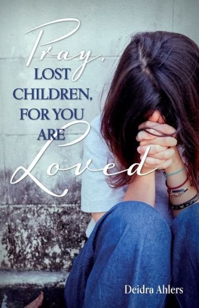 Cover for Deidra Ahlers · Pray, Lost Children, for You Are Loved (Paperback Book) (2020)
