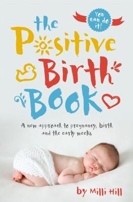 Cover for Milli Hill · The Positive Birth Book: A new approach to pregnancy, birth and the early weeks (Paperback Book) (2017)