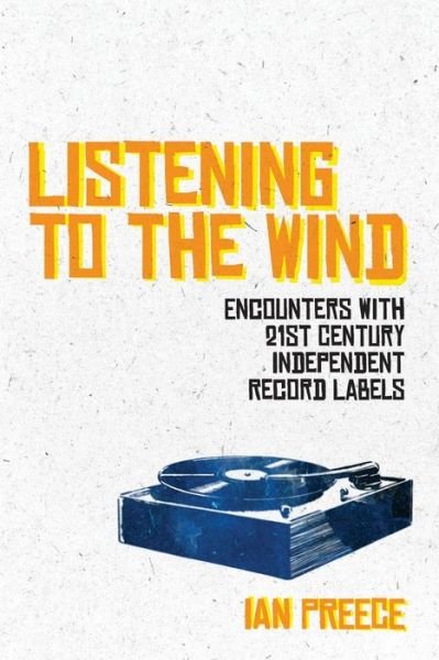 Cover for Ian Preece · Listening to the Wind: Encounters with 21st Century Independent Record Labels (Paperback Bog) (2020)