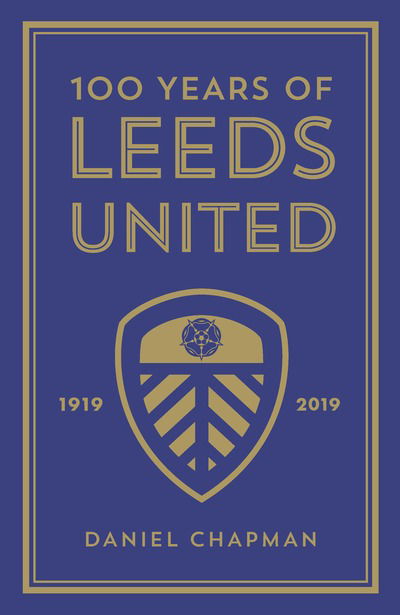 Cover for Daniel Chapman · 100 Years of Leeds United: 1919-2019 (Innbunden bok) (2019)