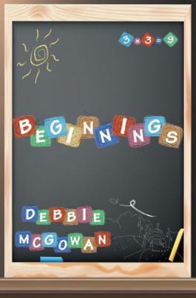 Beginnings - Debbie Mcgowan - Livros - Beaten Track Publishing - 9781786451309 - 28 de agosto de 2018