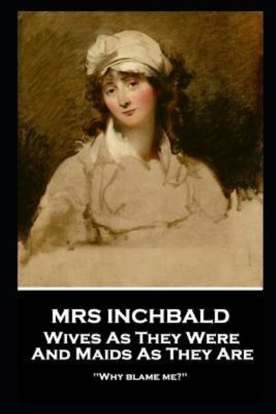 Mrs Inchbald - Wives As They Were And Maids As They Are - Mrs Inchbald - Books - Stage Door - 9781787805309 - May 30, 2019