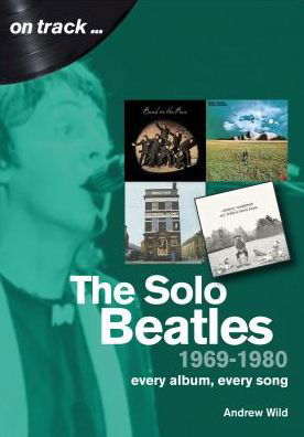 Cover for Andrew Wild · The Solo Beatles: 1969 to 1980 : Every Album, Every Song - On Track (Taschenbuch) (2020)