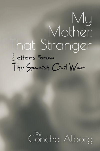 Cover for Concha Alborg · My Mother, That Stranger: Letters from the Spanish Civil War - LSE Studies in Spanish History (Paperback Book) (2019)