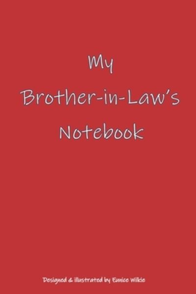 My Brother-in-Law's Notebook - Eunice WIlkie - Books - Independently Published - 9781797721309 - February 21, 2019