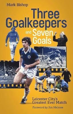 Cover for Mark Bishop · Three Goalkeepers and Seven Goals: Leicester City's Greatest Ever Match (Paperback Bog) (2022)