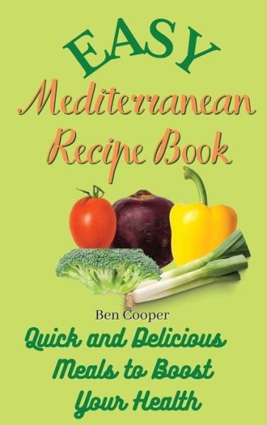 Cover for Ben Cooper · Easy Mediterranean Recipe Book: Quick and Delicious Meals to Boost Your Health (Hardcover bog) (2021)