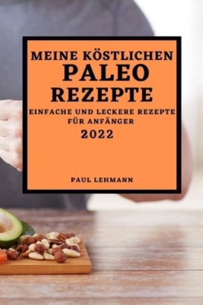 Cover for Paul Lehmann · Meine Köstlichen Paleo Rezepte 2022 (Paperback Book) (2022)