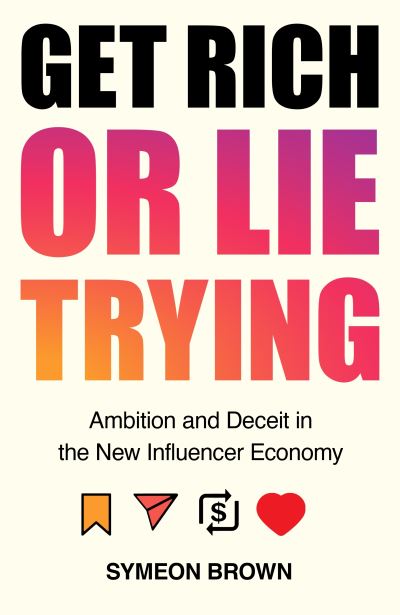 Get Rich or Lie Trying: Ambition and Deceit in the New Influencer Economy - Symeon Brown - Books - Atlantic Books - 9781838950309 - February 2, 2023