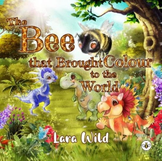 Cover for Lara Wild · The Bee that Brought Colour to the World (Paperback Book) (2023)