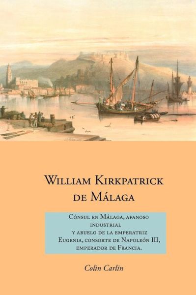 Cover for Colin Carlin · William Kirkpatrick De M Laga: C Nsul en M Laga, Afanoso Industrial Y Abuelo De La Emperatriz Eugenia, Consorte De Napole N Iii, Emperador De Francia (Paperback Book) [Spanish edition] (2012)