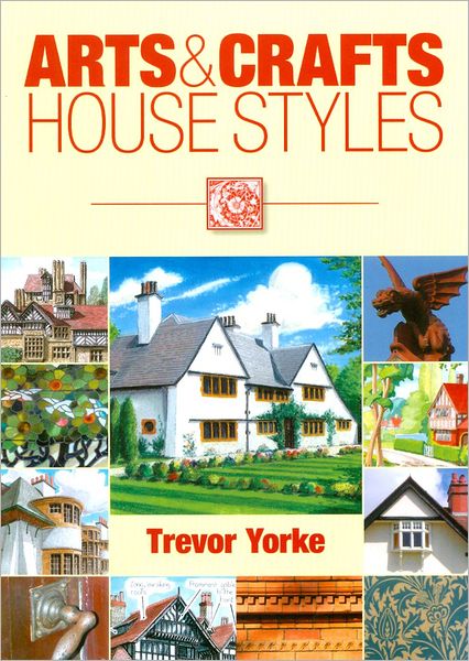 Arts and Crafts House Styles - Trevor Yorke - Books - Countryside Books - 9781846742309 - May 23, 2011