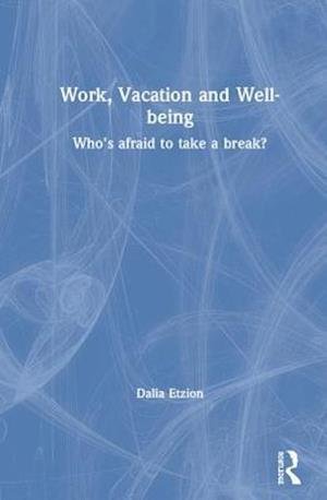 Cover for Etzion, Dalia (Tel Aviv University, Israel) · Work, Vacation and Well-being: Who's afraid to take a break? (Gebundenes Buch) (2019)