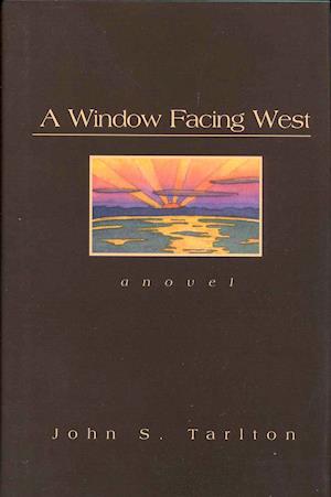 Cover for John S. Tarlton · A Window Facing West: A Novel (Hardcover Book) (1999)