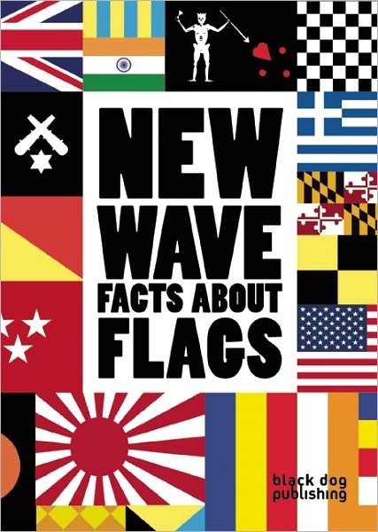 New Wave: Facts About Flags - Black Dog Publishing - Books - Black Dog Press - 9781907317309 - April 15, 2011