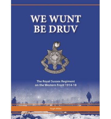 Cover for Hugh Miller · We Wunt be Druv: The Royal Sussex Regiment on the Western Front 1914-18 (Gebundenes Buch) (2012)