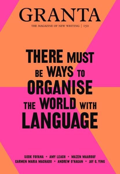 Cover for Sigrid Rausing · Granta 150: There Must Be Ways to Organise the World with Language - Granta: The Magazine of New Writing (Paperback Bog) (2020)