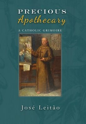 Cover for Jose Leitao · Precious Apothecary: A Catholic Grimoire (Hardcover Book) (2020)