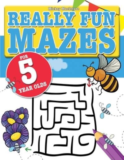 Really Fun Mazes For 5 Year Olds: Fun, brain tickling maze puzzles for 5 year old children - Mickey MacIntyre - Books - Bell & MacKenzie Publishing - 9781911219309 - November 26, 2020