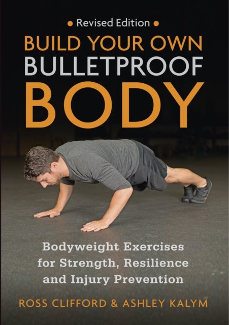 Cover for Ross Clifford · Build Your Own Bulletproof Body: Bodyweight Exercises for Strength, Resilience and Injury Prevention (Paperback Book) [Revised edition] (2022)