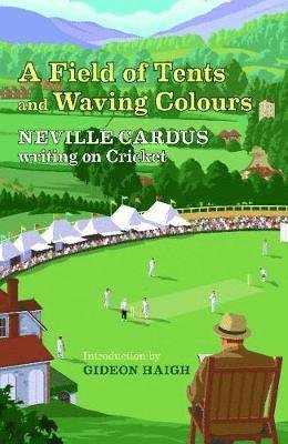 Cover for Neville Cardus · A Field of Tents and Waving Colours: Neville Cardus Writing on Cricket (Hardcover Book) (2019)