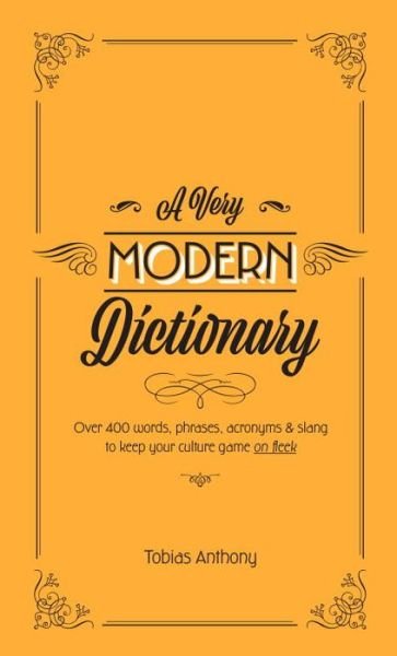 Cover for Tobias Anthony · A Very Modern Dictionary: 400 new words, phrases, acronyms and slang to keep your culture game on fleek (Hardcover Book) (2017)