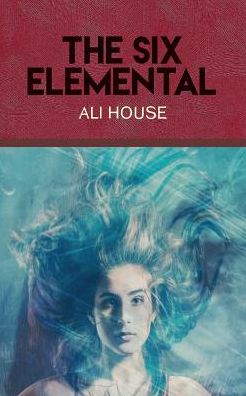 Cover for Ali House · The Six Elemental - Six Elemental (Paperback Book) (2016)