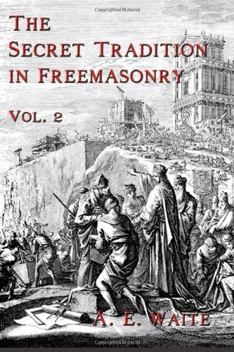 The Secret Tradition in Freemasonry: Vol. 2 - A. E. Waite - Books - Cornerstone Book Publishers - 9781934935309 - December 8, 2008
