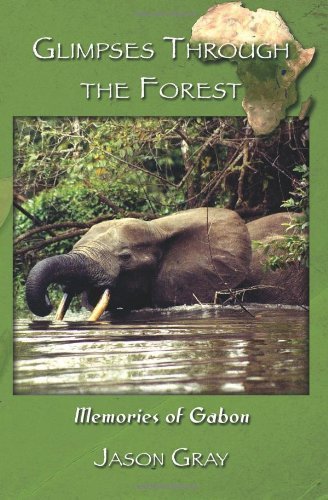 Glimpses Through the Forest: Memories of Gabon - Jason Gray - Kirjat - Peace Corps Writers - 9781935925309 - keskiviikko 8. toukokuuta 2013