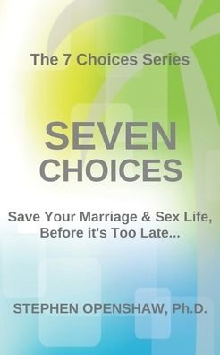Cover for Openshaw, Stephen, PhD · Seven Choices: Save your marriage &amp; sex life, before it's too late... - 7 Choices (Pocketbok) (2017)