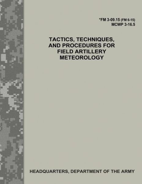 Cover for Department of the Army · Tactics, Techniques, and Procedures for Field Artillery Meteorology (FM 3-09.15 / MCWP 3-16.5) (Taschenbuch) (2017)