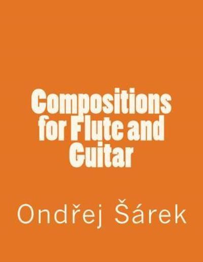 Compositions for Flute and Guitar - Ondrej Sarek - Books - Createspace Independent Publishing Platf - 9781975781309 - August 25, 2017