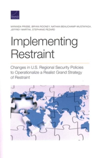 Implementing Restraint: Changes in U.S. Regional Security Policies to Operationalize a Realist Grand Strategy of Restraint - Miranda Priebe - Books - RAND - 9781977406309 - March 31, 2021