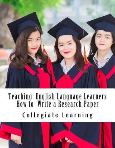 Cover for Collegiate Learning · Teaching English Language Learners How to Write a Research Paper (Paperback Book) (2017)