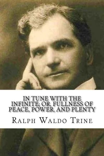 In Tune with the Infinite; or, Fullness of Peace, Power, and Plenty - Ralph Waldo Trine - Livros - CreateSpace Independent Publishing Platf - 9781983940309 - 17 de janeiro de 2018