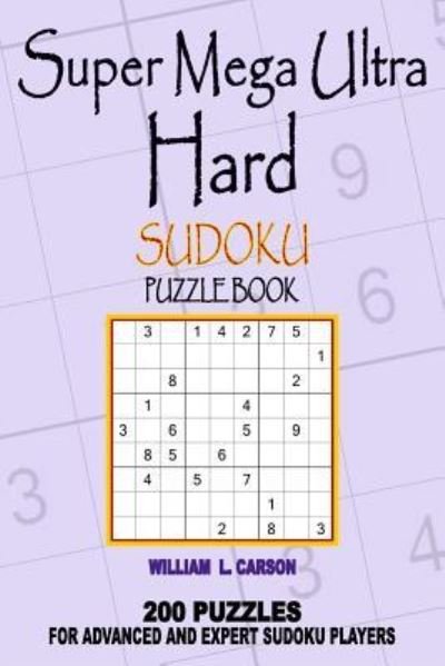 Super Mega Ultra Hard Sudoku - William L Carson - Livros - Createspace Independent Publishing Platf - 9781986035309 - 27 de fevereiro de 2018