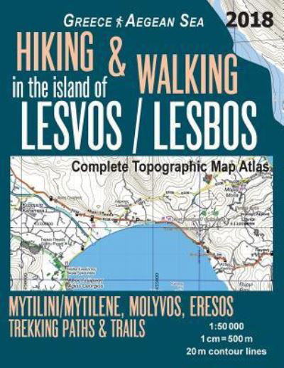 Cover for Sergio Mazitto · Hiking &amp; Walking in the Island of Lesvos / Lesbos Complete Topographic Map Atlas Greece Aegean Sea Mytilini / Mytilene, Molyvos, Eresos Trekking Paths &amp; Trails 1: 50000: Trails, Hikes &amp; Walks Topographic Map - Hopping Greek Islands Travel Guide Maps (Paperback Bog) (2018)