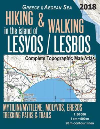 Cover for Sergio Mazitto · Hiking &amp; Walking in the Island of Lesvos / Lesbos Complete Topographic Map Atlas Greece Aegean Sea Mytilini / Mytilene, Molyvos, Eresos Trekking Paths &amp; Trails 1: 50000: Trails, Hikes &amp; Walks Topographic Map - Hopping Greek Islands Travel Guide Maps (Taschenbuch) (2018)