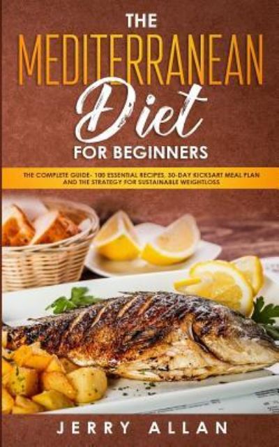 Cover for Jerry Allan · Mediterranean Diet for Beginners: The Complete Guide- 100 Essential Recipes, 30-Day Kick start Meal Plan and the Strategy for Sustainable Weight Loss (Paperback Book) (2019)