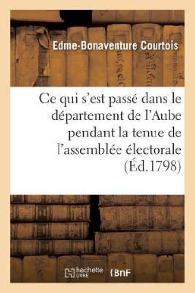 Cover for Edme-Bonaventure Courtois · Ce Qui s'Est Passe Dans Le Departement de l'Aube, Pendant La Tenue de l'Assemblee Electorale (Paperback Bog) (2017)