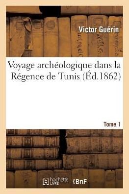 Cover for Victor Guerin · Voyage Archeologique Dans La Regence de Tunis. Tome 1 (Paperback Book) (2017)