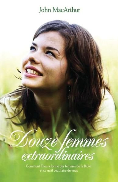 Cover for John Macarthur · Douze femmes extraordinaires (Twelve Extraordinary Women) (Pocketbok) (2010)