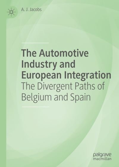 Cover for A. J. Jacobs · The Automotive Industry and European Integration: The Divergent Paths of Belgium and Spain (Innbunden bok) [1st ed. 2019 edition] (2019)