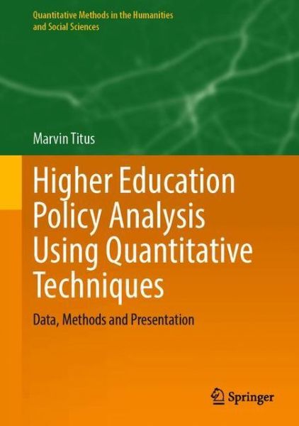 Higher Education Policy Analysis Using Quantitative Techniques: Data, Methods and Presentation - Quantitative Methods in the Humanities and Social Sciences - Marvin Titus - Bøger - Springer Nature Switzerland AG - 9783030608309 - 15. maj 2021