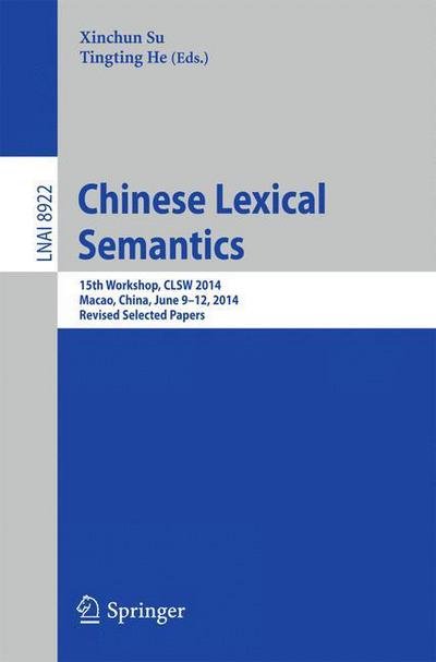 Cover for Xinchun Su · Chinese Lexical Semantics: 15th Workshop, CLSW 2014, Macao, China, June 9--12, 2014, Revised Selected Papers - Lecture Notes in Computer Science (Paperback Book) [2014 edition] (2015)