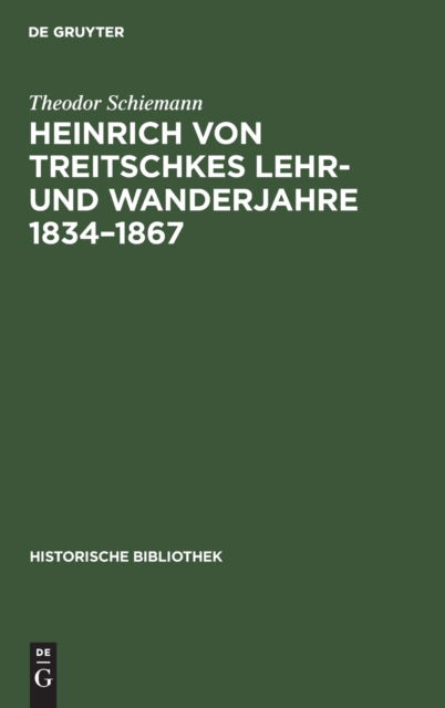 Cover for Theodor Schiemann · Heinrich Von Treitschkes Lehr- Und Wanderjahre 1834-1867 - Historische Bibliothek (Hardcover Book) [2nd 2. Auflage. Reprint 2019 edition] (1901)